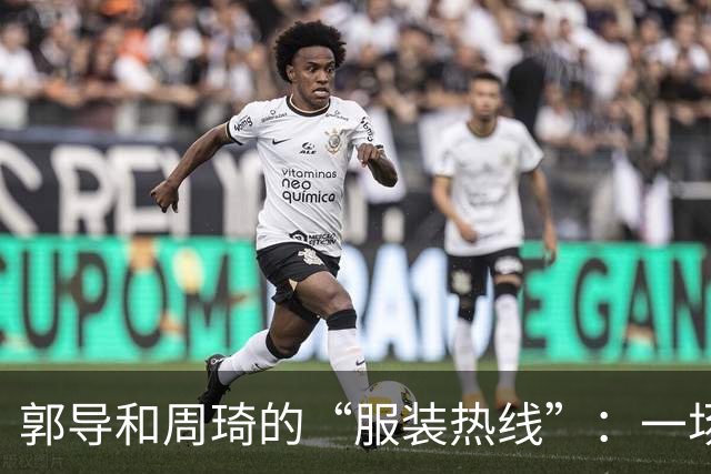郭导和周琦的“服装热线”：一场未完的误会